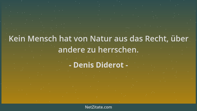 Denis Diderot - Kein Mensch hat von Natur aus das Recht, über andere zu herrschen....