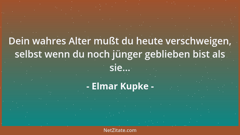 Elmar Kupke - Dein wahres Alter mußt du heute verschweigen, selbst wenn du noch jünger geblieben bist als sie......