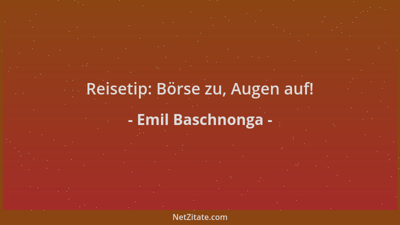 Emil Baschnonga - Reisetip: Börse zu, Augen auf!...