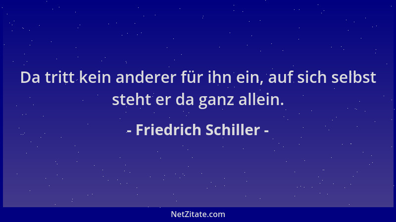 Friedrich Schiller - Da tritt kein anderer für ihn ein, auf sich selbst steht er da ganz allein....
