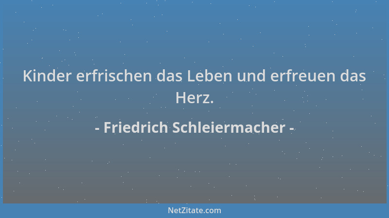 Friedrich Schleiermacher - Kinder erfrischen das Leben und erfreuen das Herz....