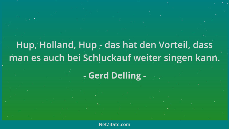 Gerd Delling - Hup, Holland, Hup - das hat den Vorteil, dass man es auch bei Schluckauf weiter singen kann....