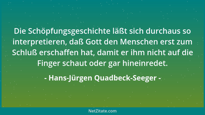 Hans-Jürgen Quadbeck-Seeger - Die Schöpfungsgeschichte läßt sich durchaus so interpretieren, daß Gott den Menschen erst zum...