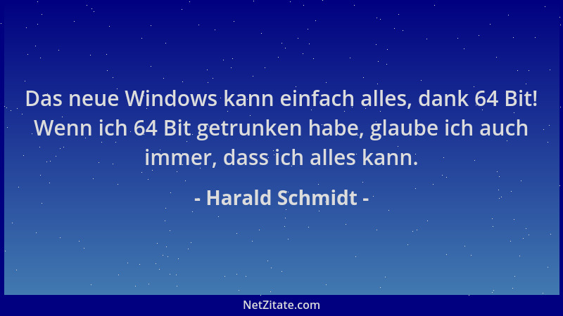 Harald Schmidt - Das neue Windows kann einfach alles, dank 64 Bit! Wenn ich 64 Bit getrunken habe, glaube ich auch immer, d...