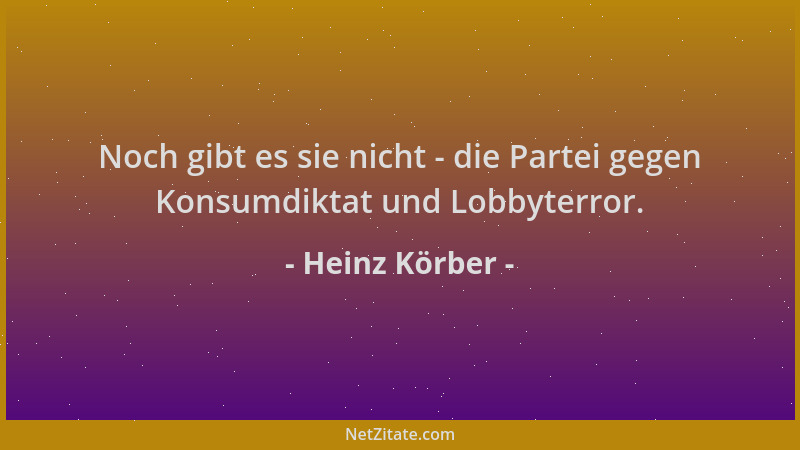 Heinz Körber - Noch gibt es sie nicht - die Partei gegen Konsumdiktat und Lobbyterror....