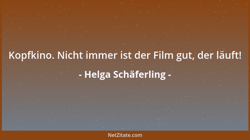 Helga Schäferling - Kopfkino. Nicht immer ist der Film gut, der läuft!...