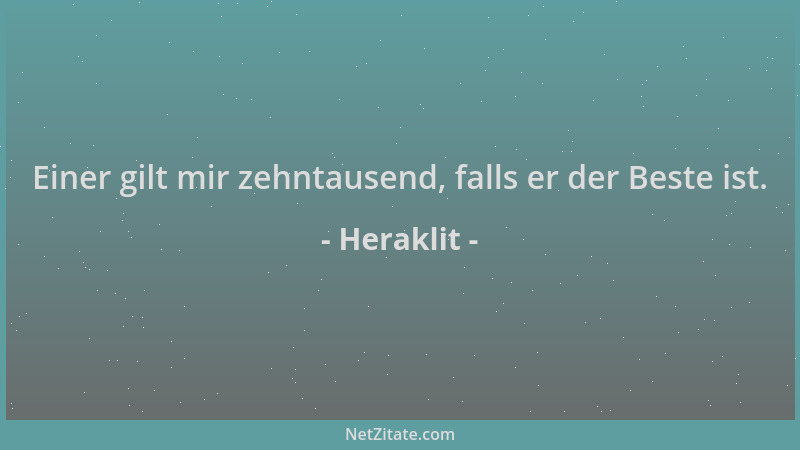 Heraklit - Einer gilt mir zehntausend, falls er der Beste ist....