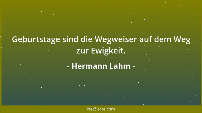 Hermann Lahm - Geburtstage sind die Wegweiser auf dem Weg zur Ewigkeit....