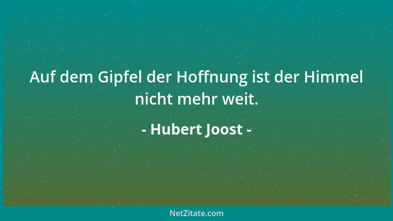 Hubert Joost - Auf dem Gipfel der Hoffnung ist der Himmel nicht mehr weit....