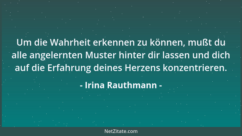 Irina Rauthmann - Um die Wahrheit erkennen zu können, mußt du alle angelernten Muster hinter dir lassen und dich auf die Er...