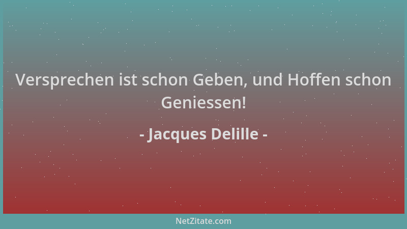 Jacques Delille - Versprechen ist schon Geben, und Hoffen schon Geniessen!...