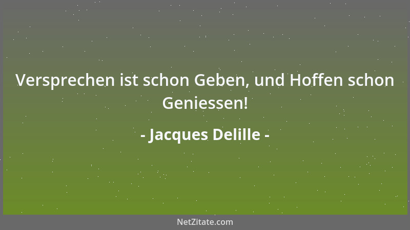 Jacques Delille - Versprechen ist schon Geben, und Hoffen schon Geniessen!...