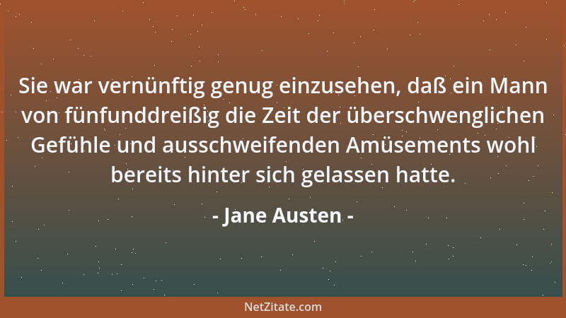 Jane Austen - Sie war vernünftig genug einzusehen, daß ein Mann von fünfunddreißig die Zeit der überschwenglichen Gefühle u...