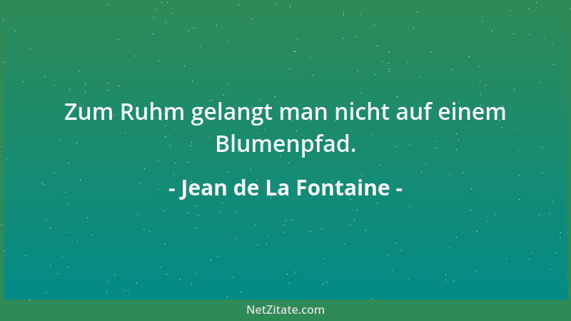 Jean de La Fontaine - Zum Ruhm gelangt man nicht auf einem Blumenpfad....