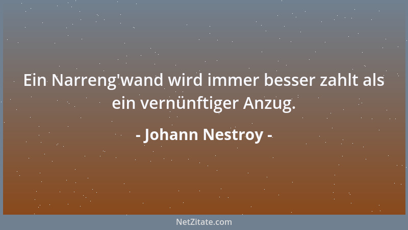 Johann Nestroy - Ein Narreng 'wand wird immer besser zahlt als ein vernünftiger Anzug....