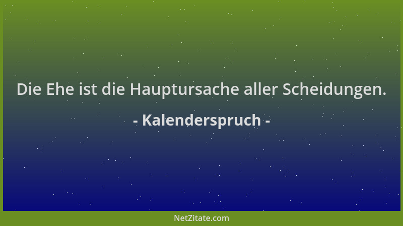 Kalenderspruch - Die Ehe ist die Hauptursache aller Scheidungen....