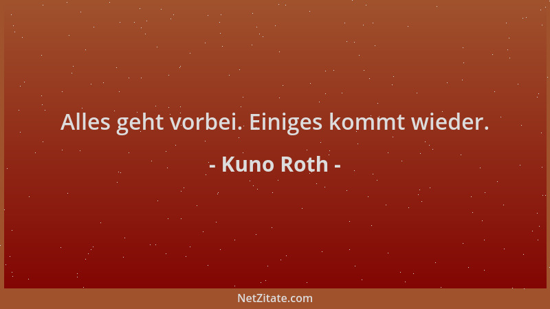 Kuno Roth - Alles geht vorbei. Einiges kommt wieder....