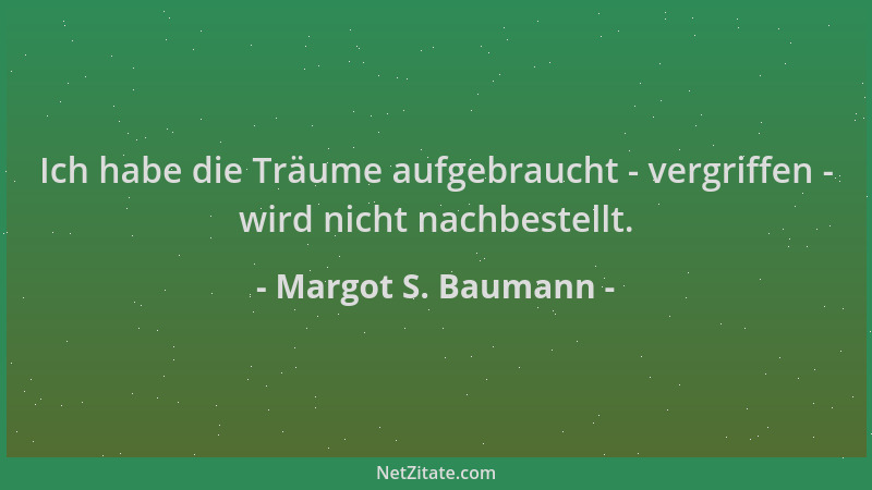 Margot S. Baumann - Ich habe die Träume aufgebraucht - vergriffen - wird nicht nachbestellt....