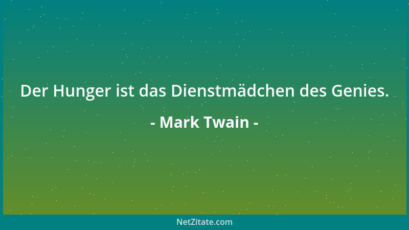 Mark Twain - Der Hunger ist das Dienstmädchen des Genies....