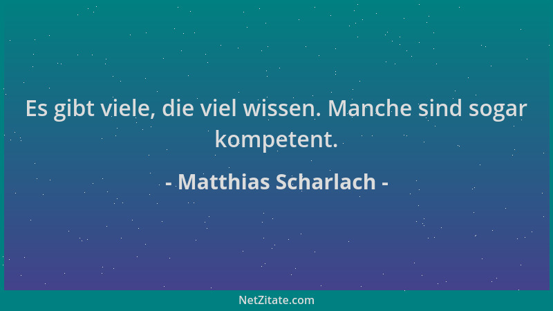 Matthias Scharlach - Es gibt viele, die viel wissen. Manche sind sogar kompetent....