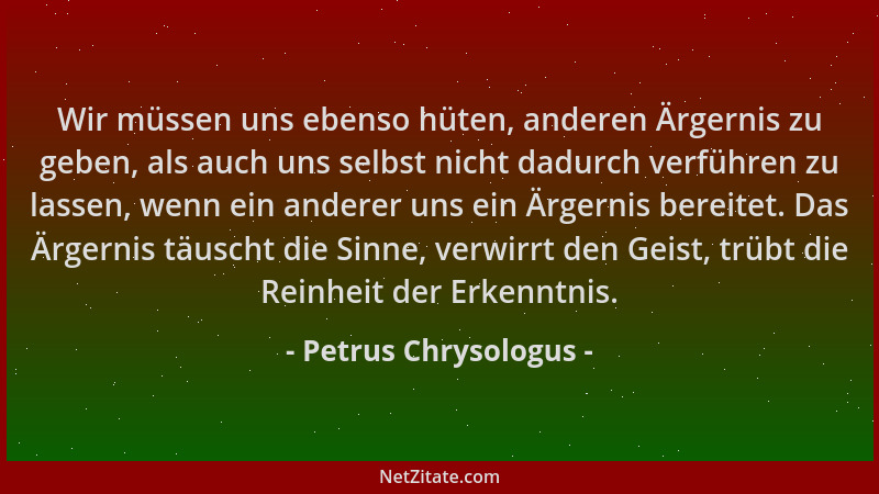 Petrus Chrysologus - Wir müssen uns ebenso hüten, anderen Ärgernis zu geben, als auch uns selbst nicht dadurch verführen zu...