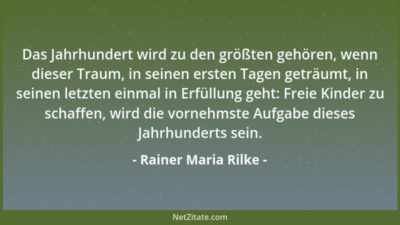 Rainer Maria Rilke - Jeder schafft die Welt neu mit seiner Geburt; denn jeder ist die Welt....