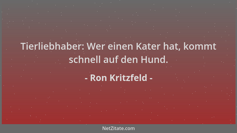 Ron Kritzfeld - Tierliebhaber: Wer einen Kater hat, kommt schnell auf den Hund....