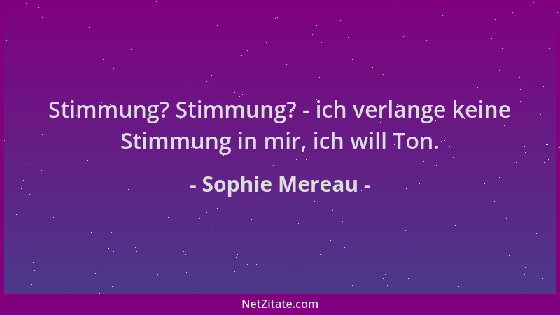 Sophie Mereau - Stimmung? Stimmung? - ich verlange keine Stimmung in mir, ich will Ton....