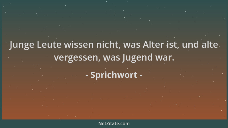 Sprichwort - Junge Leute wissen nicht, was Alter ist, und alte vergessen, was Jugend war....