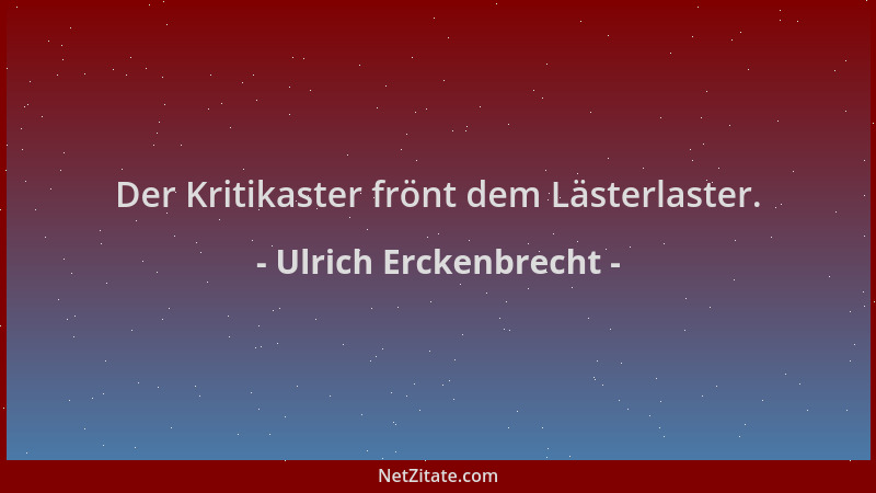 Ulrich Erckenbrecht - Der Kritikaster frönt dem Lästerlaster....