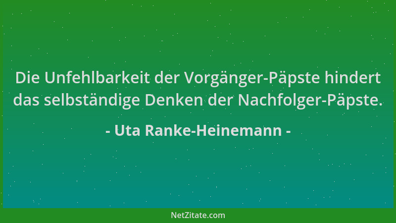 Uta Ranke-Heinemann - Die Unfehlbarkeit der Vorgänger-Päpste hindert das selbständige Denken der Nachfolger-Päpste....