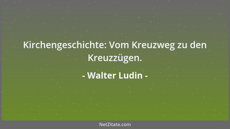 Walter Ludin - Kirchengeschichte: Vom Kreuzweg zu den Kreuzzügen....