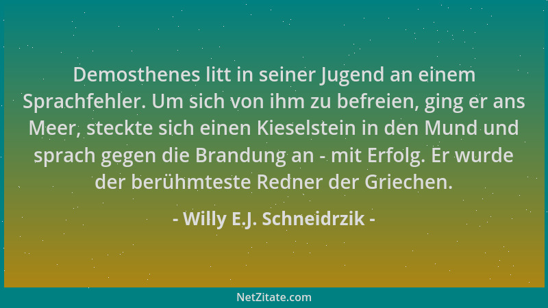 Willy E.J. Schneidrzik - Demosthenes litt in seiner Jugend an einem Sprachfehler. Um sich von ihm zu befreien, ging er ans...