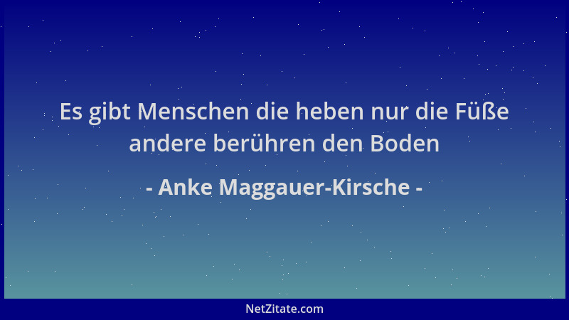 Anke Maggauer-Kirsche - Es gibt Menschen die heben nur die Füße andere berühren den Boden...
