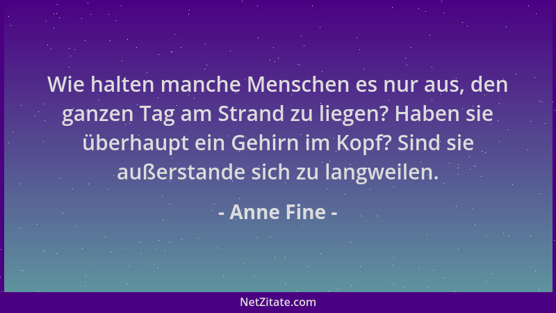 Anne Fine - Wie halten manche Menschen es nur aus, den ganzen Tag am Strand zu liegen? Haben sie überhaupt ein Gehirn im Ko...