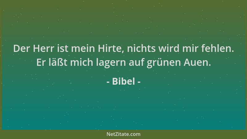 Bibel - Der Herr ist mein Hirte, nichts wird mir fehlen. Er läßt mich lagern auf grünen Auen....