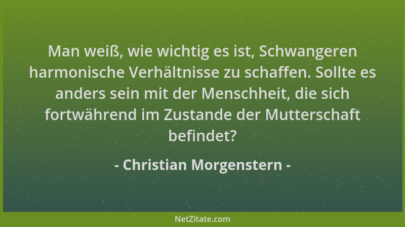 Christian Morgenstern - Man weiß, wie wichtig es ist, Schwangeren harmonische Verhältnisse zu schaffen. Sollte es anders se...