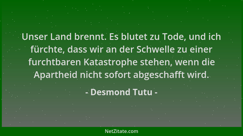 Desmond Tutu - Unser Land brennt. Es blutet zu Tode, und ich fürchte, dass wir an der Schwelle zu einer furchtbaren Katastr...