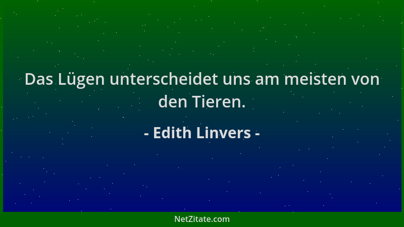 Edith Linvers - Das Lügen unterscheidet uns am meisten von den Tieren....