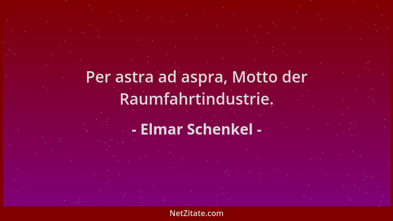 Elmar Schenkel - Per astra ad aspra, Motto der Raumfahrtindustrie....