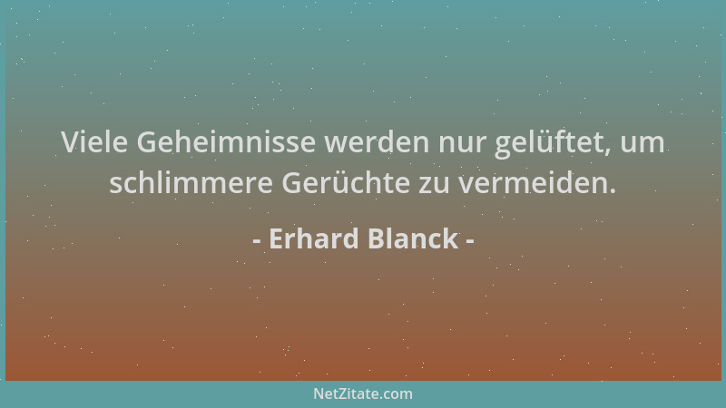Erhard Blanck - Viele Geheimnisse werden nur gelüftet, um schlimmere Gerüchte zu vermeiden....