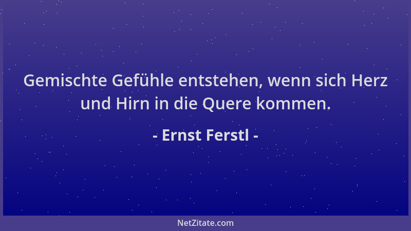 Ernst Ferstl - Gemischte Gefühle entstehen, wenn sich Herz und Hirn in die Quere kommen....
