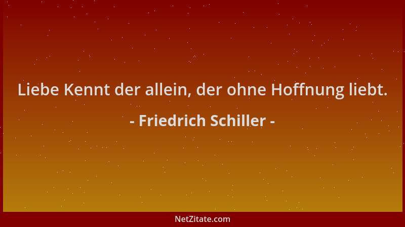 Friedrich Schiller - Liebe Kennt der allein, der ohne Hoffnung liebt....