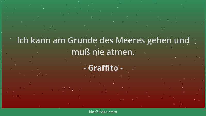 Graffito - Ich kann am Grunde des Meeres gehen und muß nie atmen....