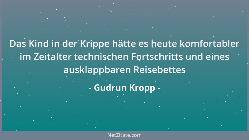 Gudrun Kropp - Das Kind in der Krippe hätte es heute komfortabler im Zeitalter technischen Fortschritts und eines ausklappb...
