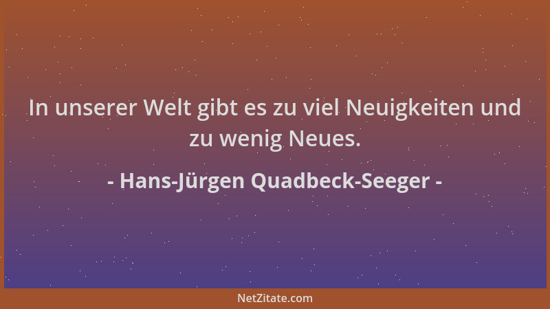 Hans-Jürgen Quadbeck-Seeger - In unserer Welt gibt es zu viel Neuigkeiten und zu wenig Neues....