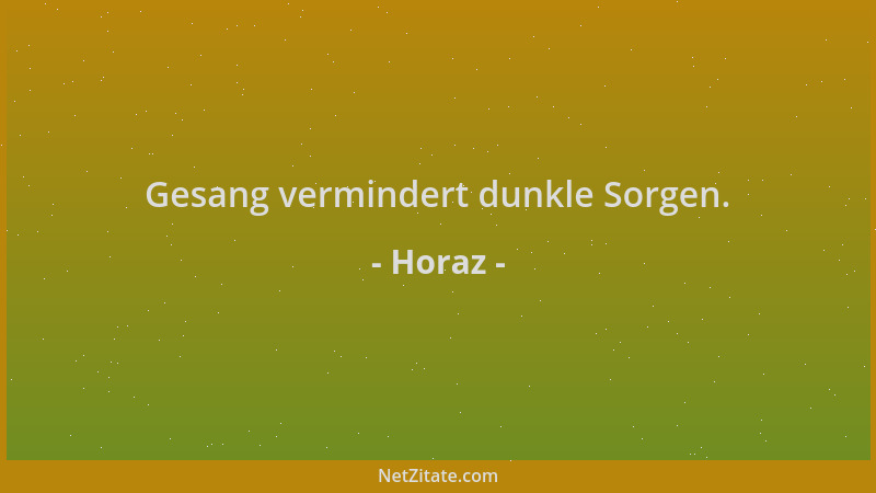 Horaz - Gesang vermindert dunkle Sorgen....