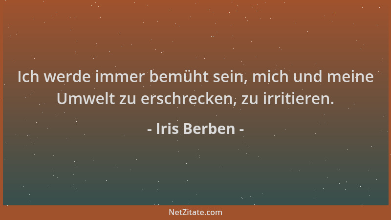 Iris Berben - Ich werde immer bemüht sein, mich und meine Umwelt zu erschrecken, zu irritieren....