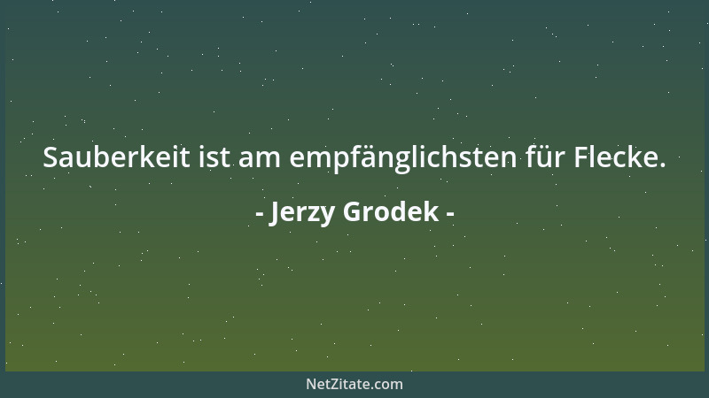 Jerzy Grodek - Sauberkeit ist am empfänglichsten für Flecke....