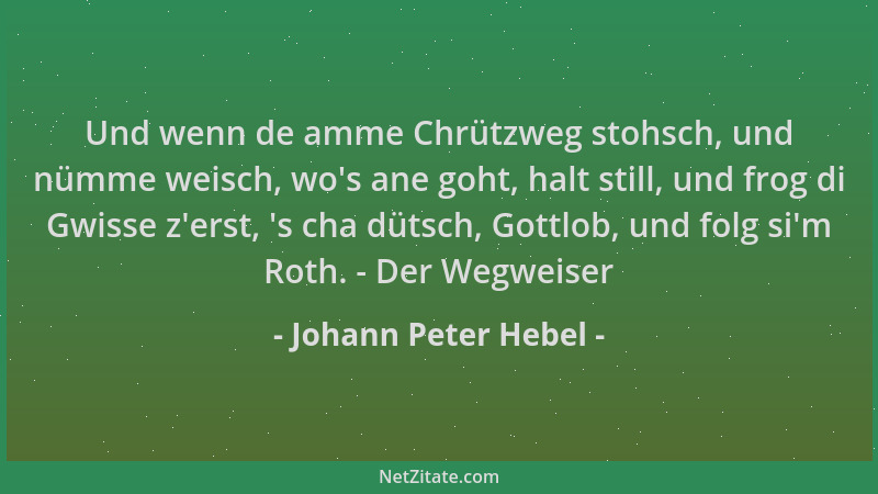 Johann Peter Hebel - Und wenn de amme Chrützweg stohsch, und nümme weisch, wo 's ane goht, halt still, und frog di Gwisse z '...